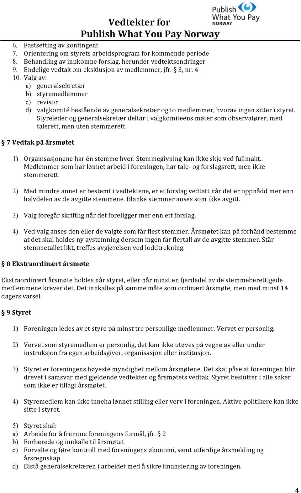 Valg av: a) generalsekretær b) styremedlemmer c) revisor d) valgkomité bestående av generalsekretær og to medlemmer, hvorav ingen sitter i styret.