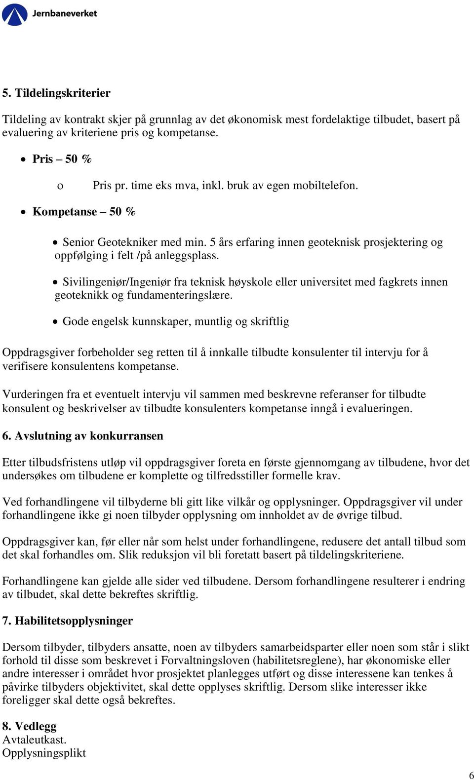 Sivilingeniør/Ingeniør fra teknisk høyskole eller universitet med fagkrets innen geoteknikk og fundamenteringslære.