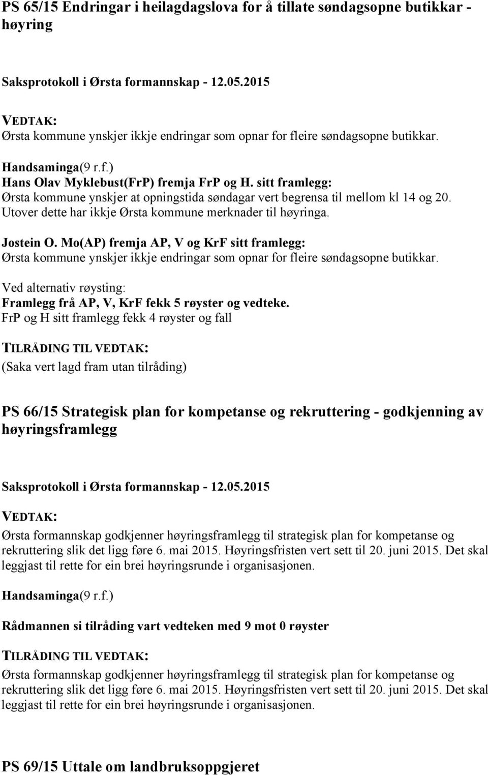 Utover dette har ikkje Ørsta kommune merknader til høyringa. Jostein O. Mo(AP) fremja AP, V og KrF sitt framlegg: Ørsta kommune ynskjer ikkje endringar som opnar for fleire søndagsopne butikkar.