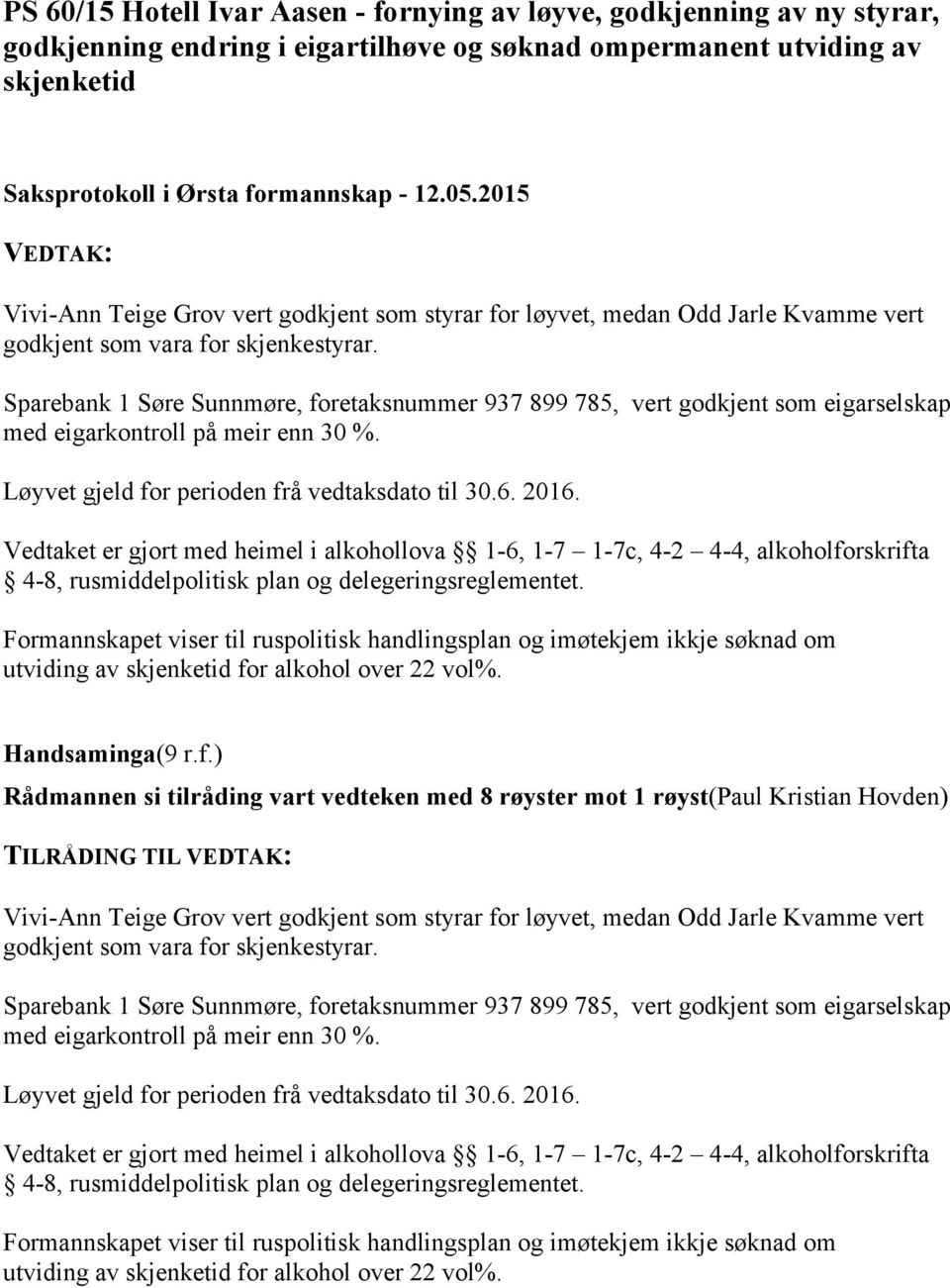 Sparebank 1 Søre Sunnmøre, foretaksnummer 937 899 785, vert godkjent som eigarselskap med eigarkontroll på meir enn 30 %. Løyvet gjeld for perioden frå vedtaksdato til 30.6. 2016.