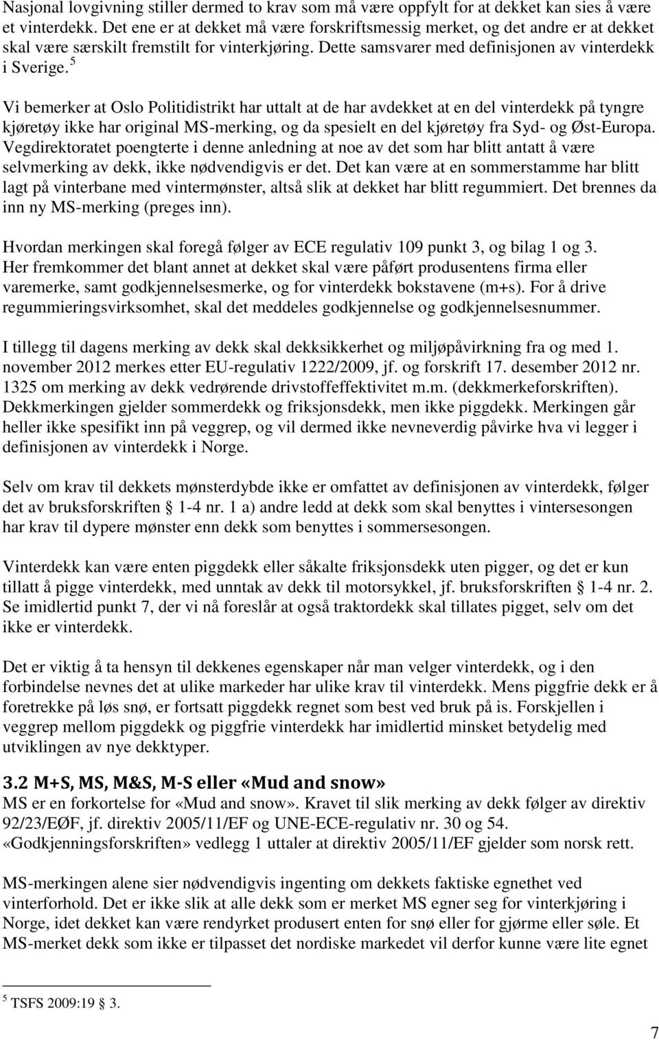 5 Vi bemerker at Oslo Politidistrikt har uttalt at de har avdekket at en del vinterdekk på tyngre kjøretøy ikke har original MS-merking, og da spesielt en del kjøretøy fra Syd- og Øst-Europa.