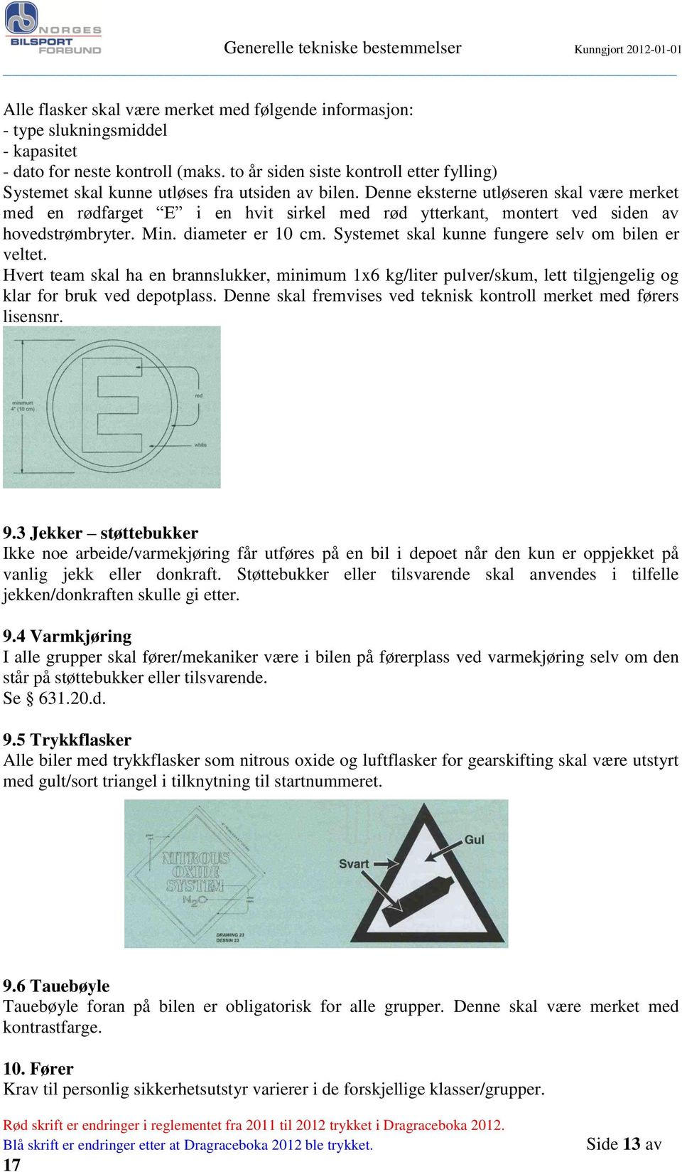 Denne eksterne utløseren skal være merket med en rødfarget E i en hvit sirkel med rød ytterkant, montert ved siden av hovedstrømbryter. Min. diameter er 10 cm.