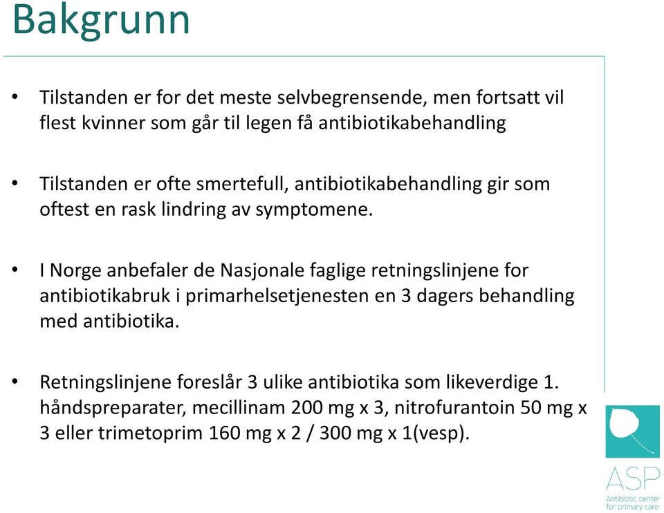 I Norge anbefaler de Nasjonale faglige retningslinjene for antibiotikabruk i primarhelsetjenesten en 3 dagers behandling med
