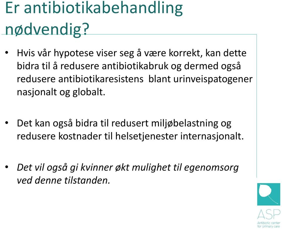 dermed også redusere antibiotikaresistens blant urinveispatogener nasjonalt og globalt.