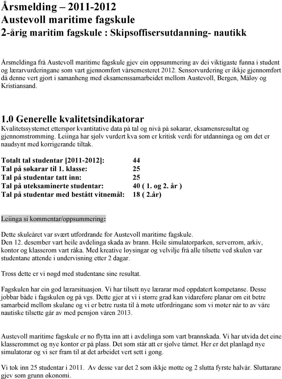 Sensorvurdering er ikkje gjennomført då denne vert gjort i samanheng med eksamenssamarbeidet mellom Austevoll, Bergen, Måløy og Kristiansand. 1.