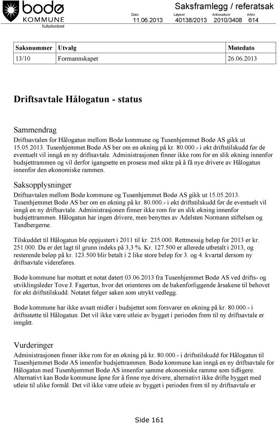 2013 Driftsavtale Hålogatun - status Sammendrag Driftsavtalen for Hålogatun mellom Bodø kommune og Tusenhjemmet Bodø AS gikk ut 15.05.2013. Tusenhjemmet Bodø AS ber om en økning på kr. 80.000.