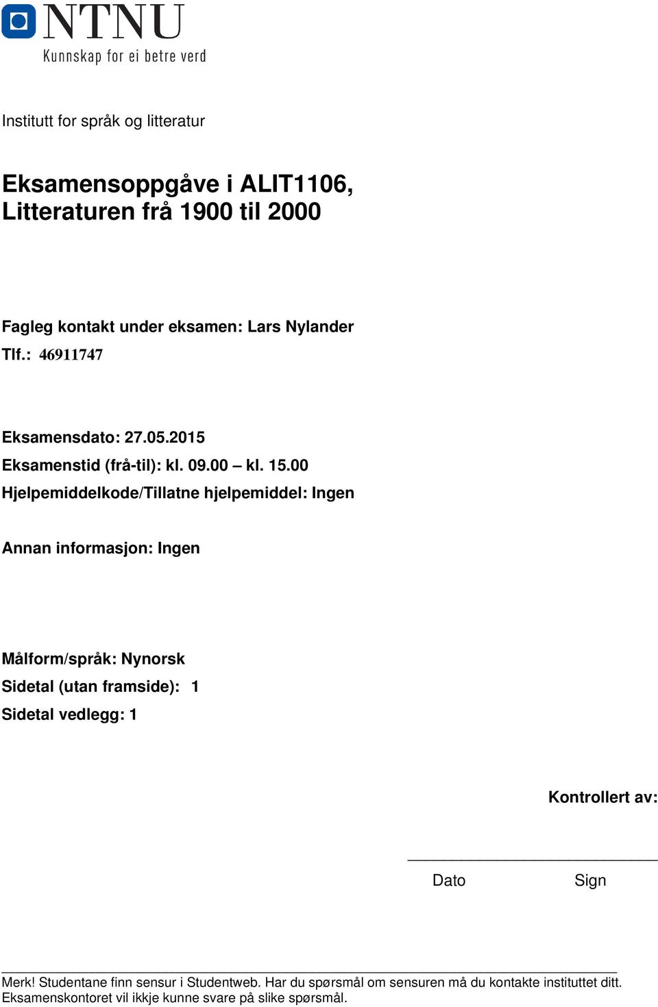 00 Hjelpemiddelkode/Tillatne hjelpemiddel: Ingen Annan informasjon: Ingen Målform/språk: Nynorsk Sidetal (utan framside): 1 Sidetal