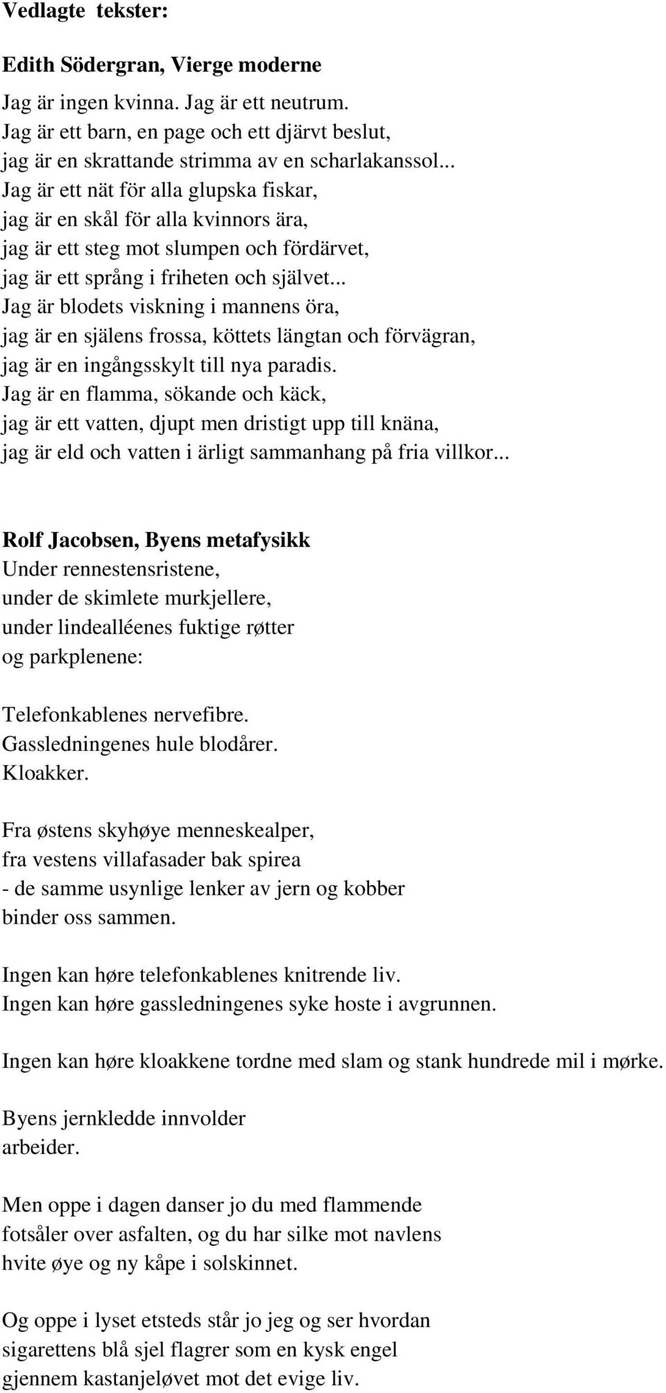 .. Jag är blodets viskning i mannens öra, jag är en själens frossa, köttets längtan och förvägran, jag är en ingångsskylt till nya paradis.