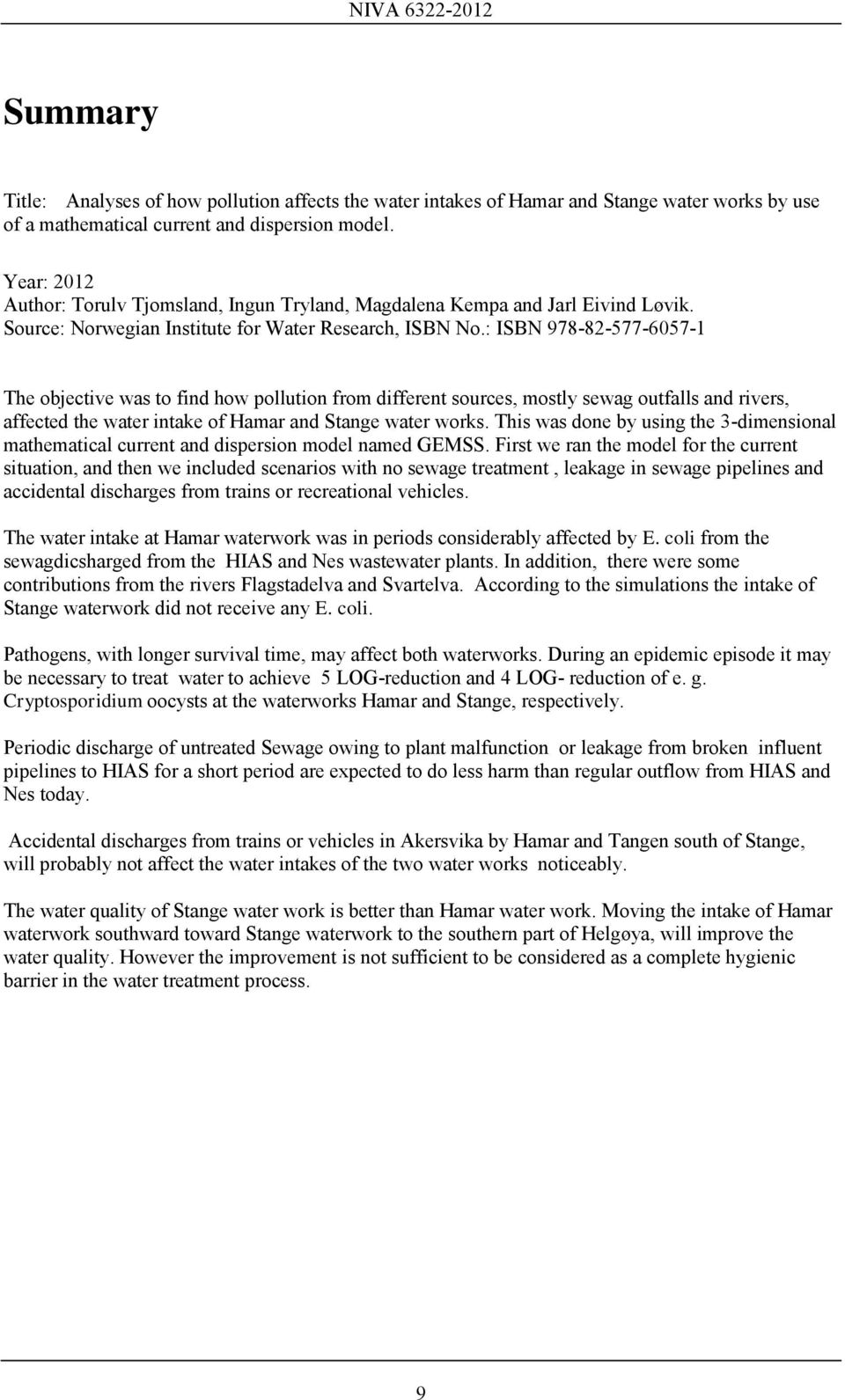 : ISBN 978-82-577-6057-1 The objective was to find how pollution from different sources, mostly sewag outfalls and rivers, affected the water intake of Hamar and Stange water works.