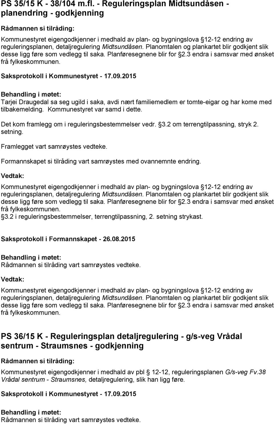 Planomtalen og plankartet blir godkjent slik desse ligg føre som vedlegg til saka. Planføresegnene blir for 2.3 endra i samsvar med ønsket frå fylkeskommunen.