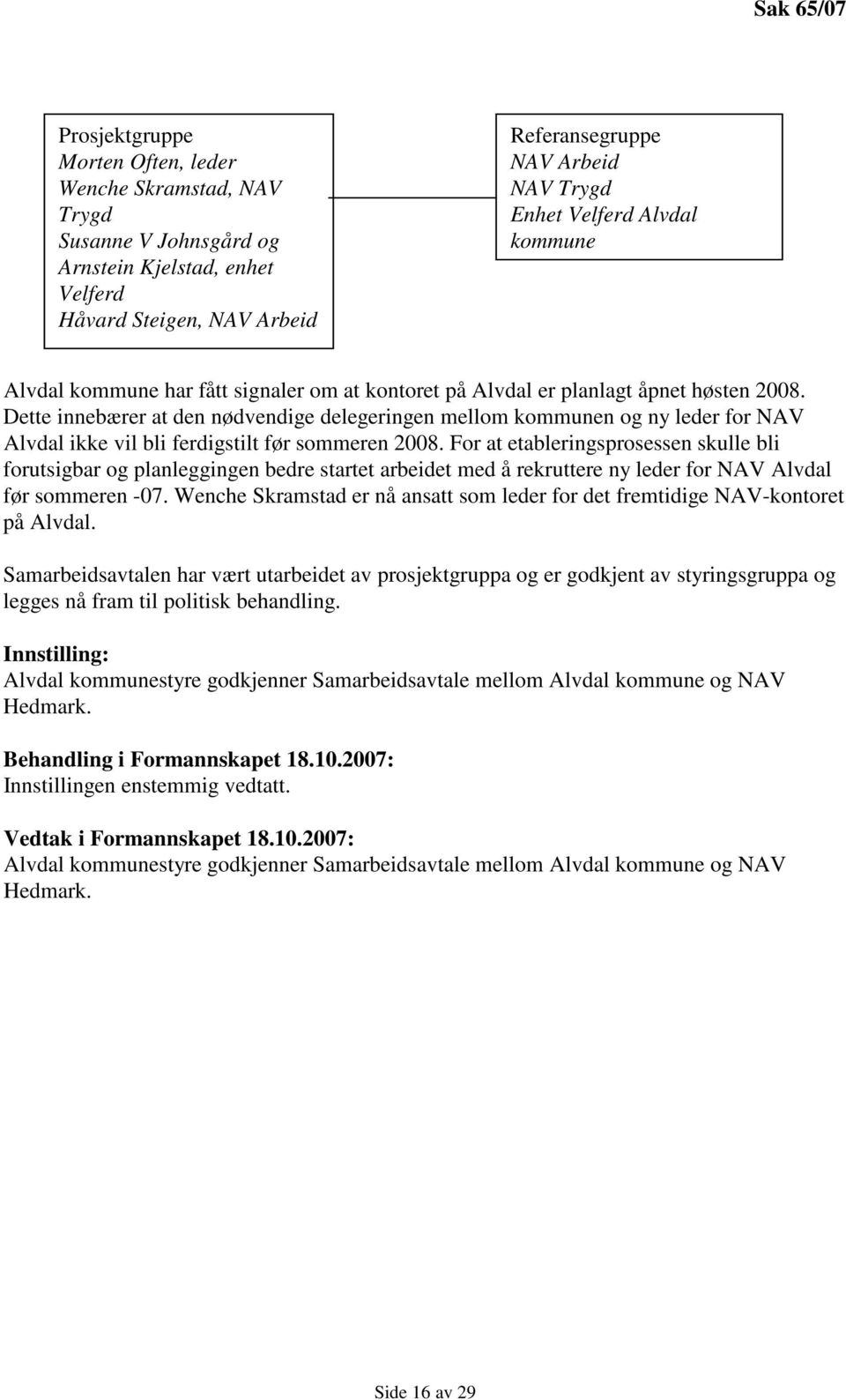 Dette innebærer at den nødvendige delegeringen mellom kommunen og ny leder for NAV Alvdal ikke vil bli ferdigstilt før sommeren 2008.