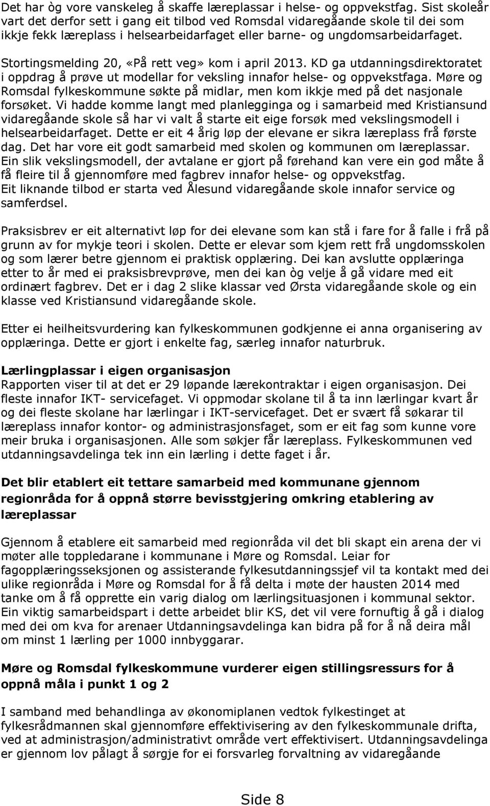 Stortingsmelding 20, «På rett veg» kom i april 2013. KD ga utdanningsdirektoratet i oppdrag å prøve ut modellar for veksling innafor helse- og oppvekstfaga.