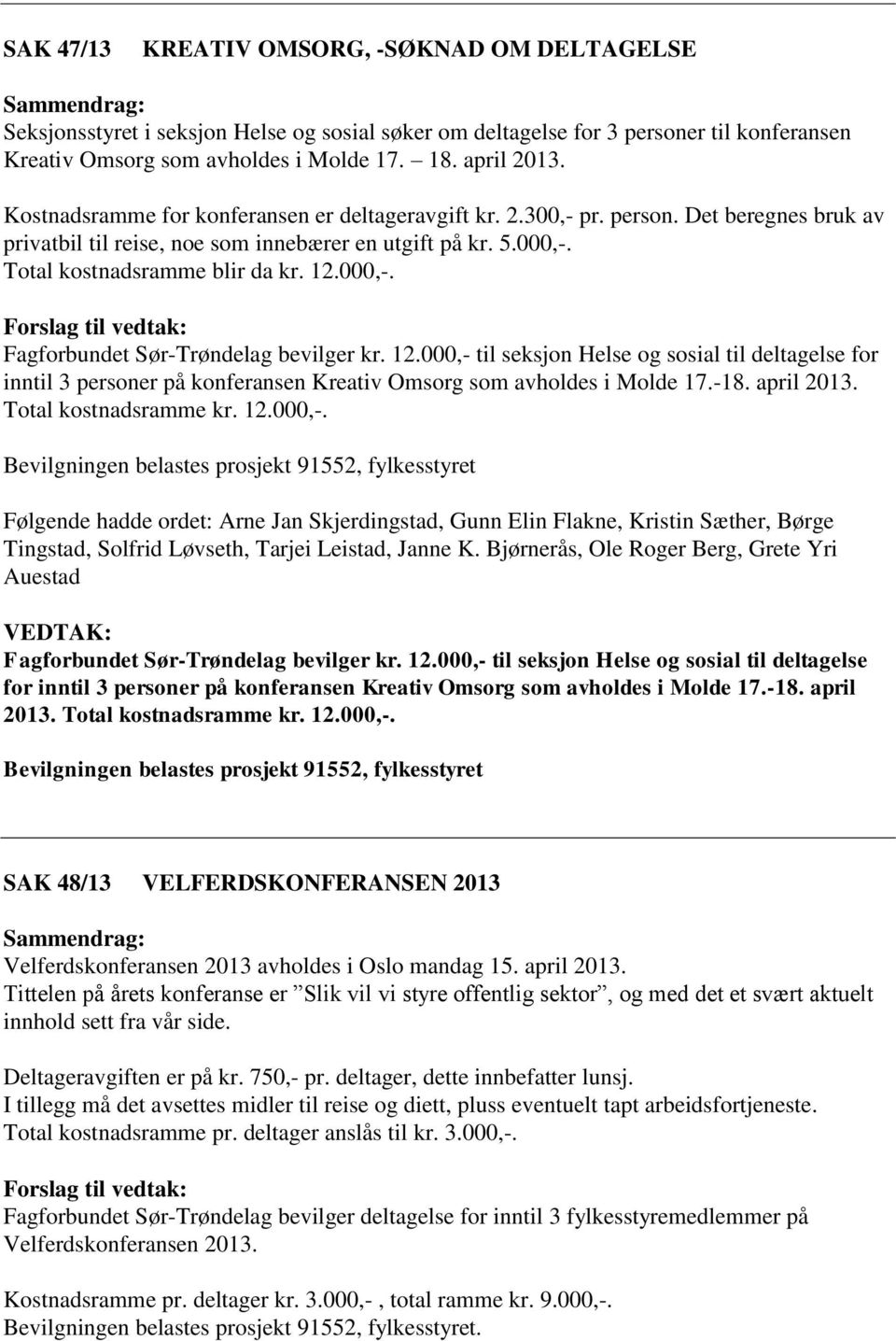 12.000,- til seksjon Helse og sosial til deltagelse for inntil 3 personer på konferansen Kreativ Omsorg som avholdes i Molde 17.-18. april 2013. Total kostnadsramme kr. 12.000,-. Bevilgningen belastes prosjekt 91552, fylkesstyret, Gunn Elin Flakne, Kristin Sæther, Børge Tingstad, Solfrid Løvseth, Tarjei Leistad, Janne K.