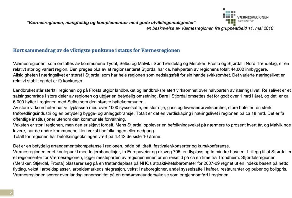 Nord-Trøndelag, er en relativt stor og variert region. Den preges bl.a av at regionsenteret Stjørdal har ca. halvparten av regionens totalt 44.000 innbyggere.