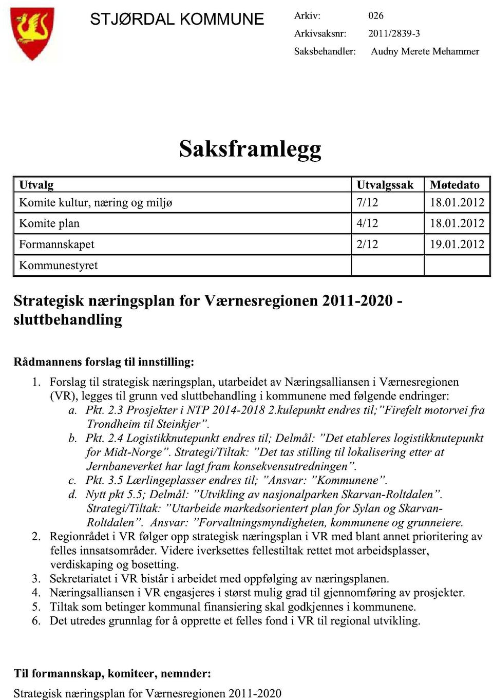 Forslagtil strategisknæringsplan,utarbeidetav Næringsallianseni Værnesregionen (VR), leggestil grunnvedsluttbehandlingi kommunenemedfølgendeendringer: a. Pkt. 2.3 Prosjekteri NTP2014-20182.