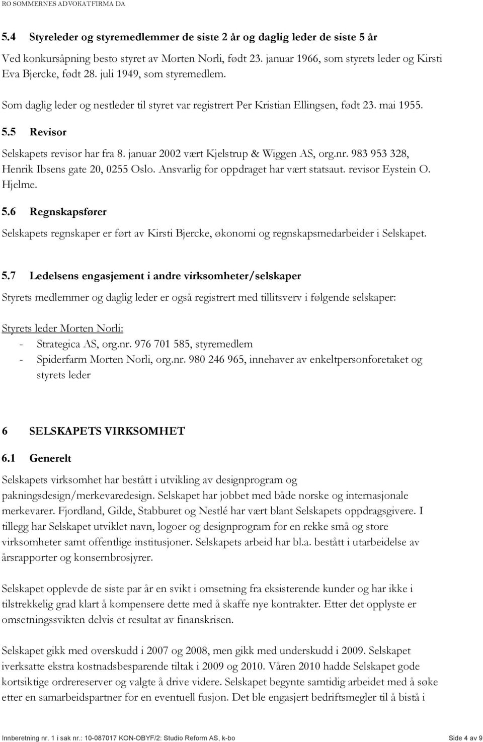 januar 2002 vært Kjelstrup & Wiggen AS, org.nr. 983 953 328, Henrik Ibsens gate 20, 0255 Oslo. Ansvarlig for oppdraget har vært statsaut. revisor Eystein O. Hjelme. 5.