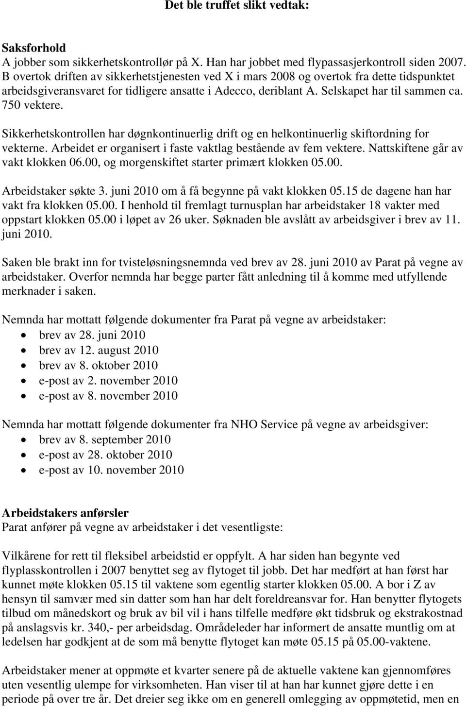 Sikkerhetskontrollen har døgnkontinuerlig drift og en helkontinuerlig skiftordning for vekterne. Arbeidet er organisert i faste vaktlag bestående av fem vektere. Nattskiftene går av vakt klokken 06.