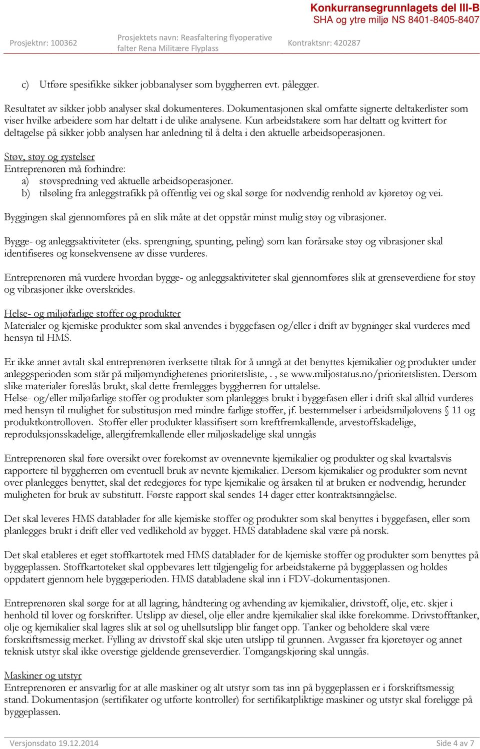 Kun arbeidstakere som har deltatt og kvittert for deltagelse på sikker jobb analysen har anledning til å delta i den aktuelle arbeidsoperasjonen.