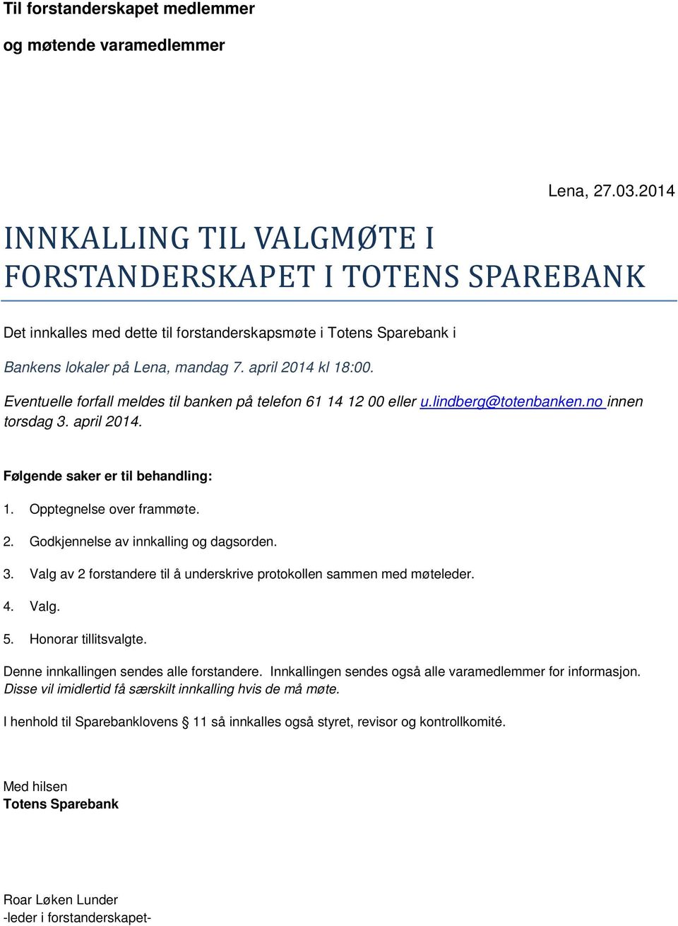 Eventuelle forfall meldes til banken på telefon 61 14 12 00 eller u.lindberg@totenbanken.no innen torsdag 3. april 2014. Følgende saker er til behandling: 1. Opptegnelse over frammøte. 2. Godkjennelse av innkalling og dagsorden.