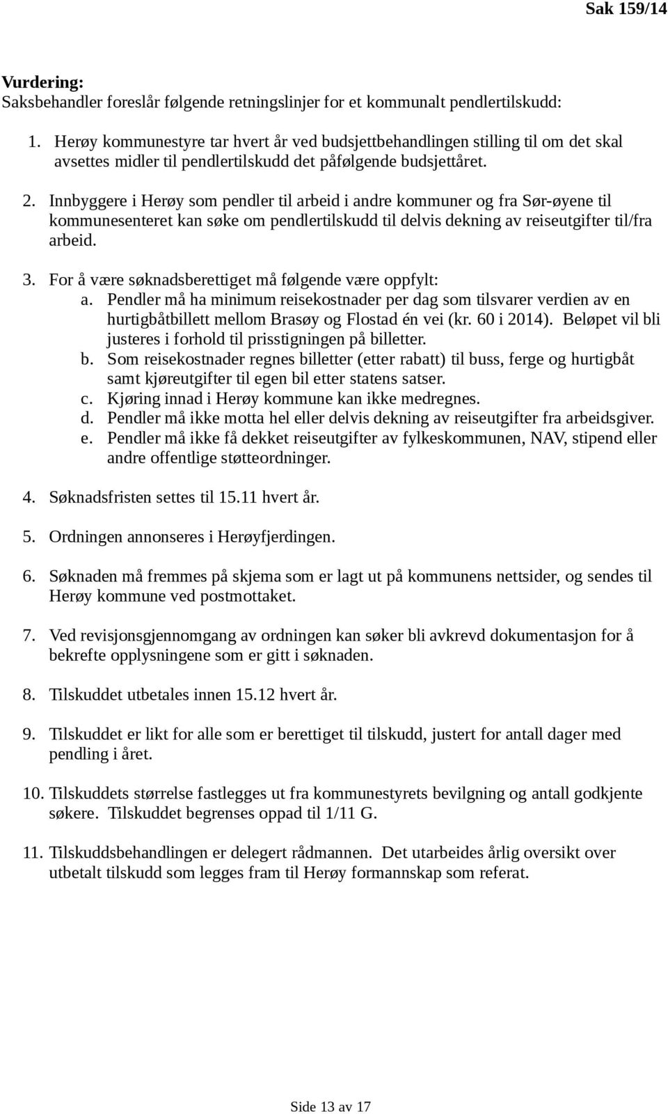 Innbyggere i Herøy som pendler til arbeid i andre kommuner og fra Sør-øyene til kommunesenteret kan søke om pendlertilskudd til delvis dekning av reiseutgifter til/fra arbeid. 3.