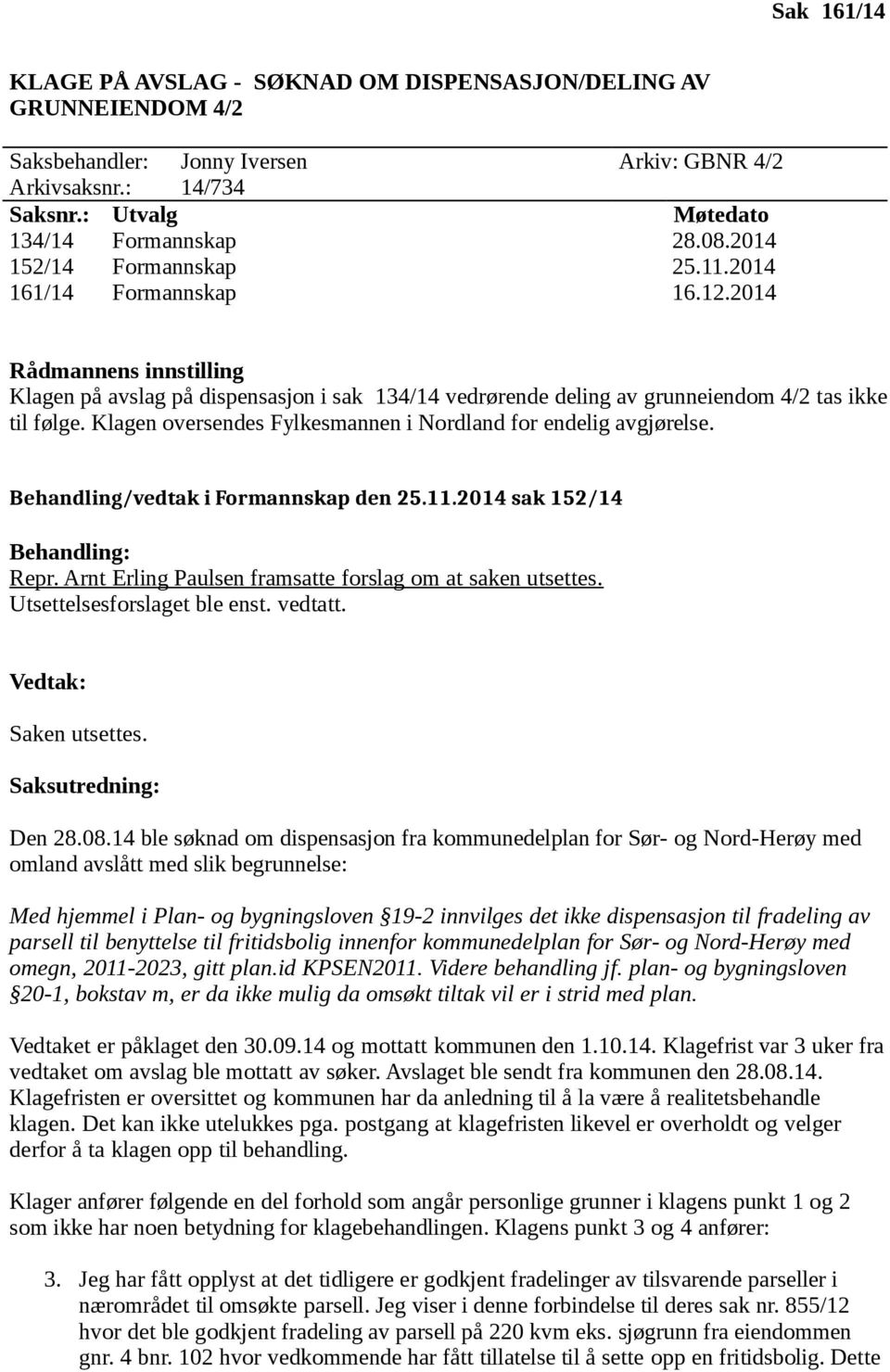Klagen oversendes Fylkesmannen i Nordland for endelig avgjørelse. Behandling/vedtak i Formannskap den 25.11.2014 sak 152/14 Behandling: Repr.