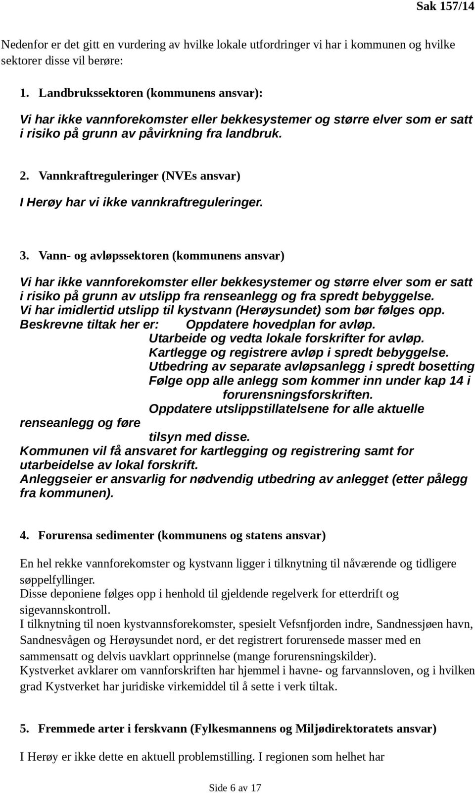 Vannkraftreguleringer (NVEs ansvar) I Herøy har vi ikke vannkraftreguleringer. 3.