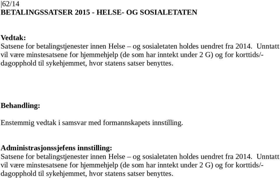 benyttes. Enstemmig vedtak i samsvar med formannskapets innstilling.