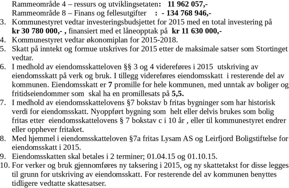 Skatt på inntekt og formue utskrives for 2015 etter de maksimale satser som Stortinget vedtar. 6.