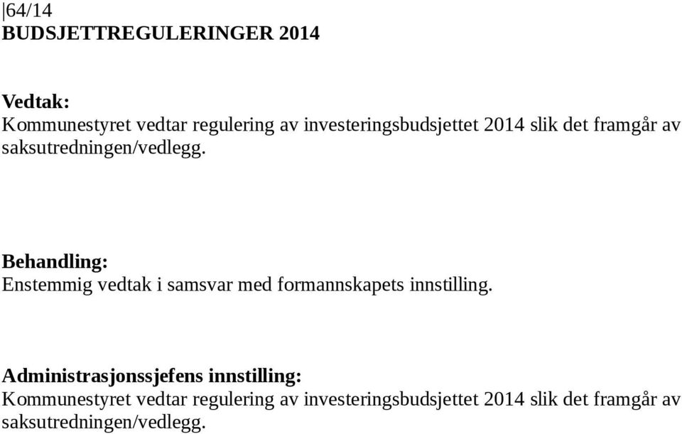 Enstemmig vedtak i samsvar med formannskapets innstilling.