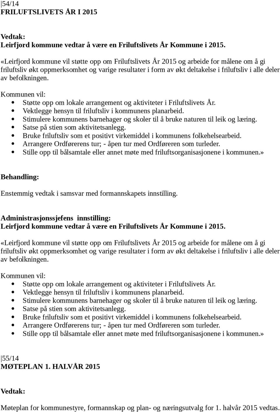 befolkningen. Kommunen vil: Støtte opp om lokale arrangement og aktiviteter i Friluftslivets År. Vektlegge hensyn til friluftsliv i kommunens planarbeid.