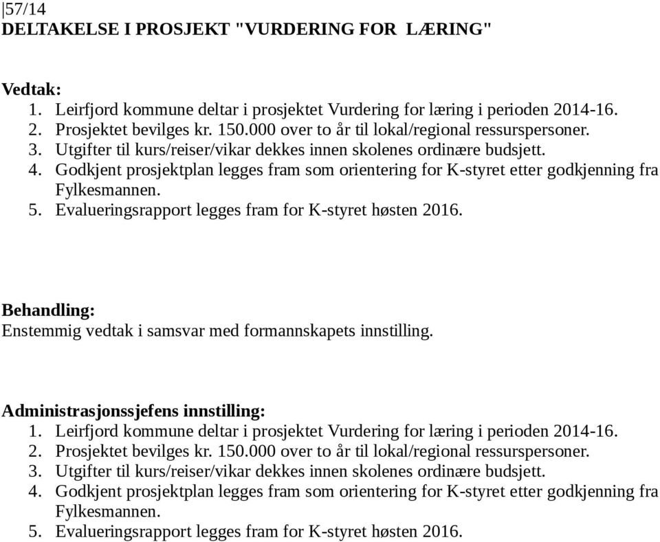 Godkjent prosjektplan legges fram som orientering for K-styret etter godkjenning fra Fylkesmannen. 5. Evalueringsrapport legges fram for K-styret høsten 2016.