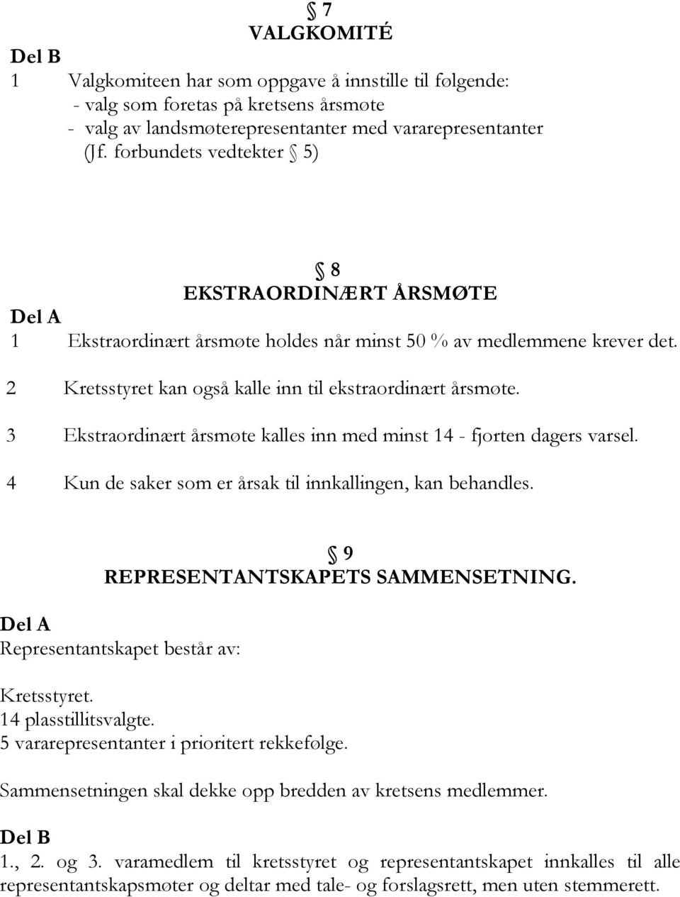 3 Ekstraordinært årsmøte kalles inn med minst 14 - fjorten dagers varsel. 4 Kun de saker som er årsak til innkallingen, kan behandles. 9 REPRESENTANTSKAPETS SAMMENSETNING.