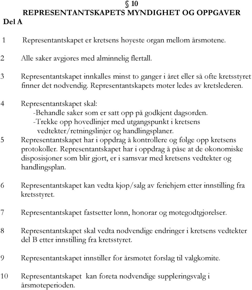 4 Representantskapet skal: -Behandle saker som er satt opp på godkjent dagsorden. -Trekke opp hovedlinjer med utgangspunkt i kretsens vedtekter/retningslinjer og handlingsplaner.