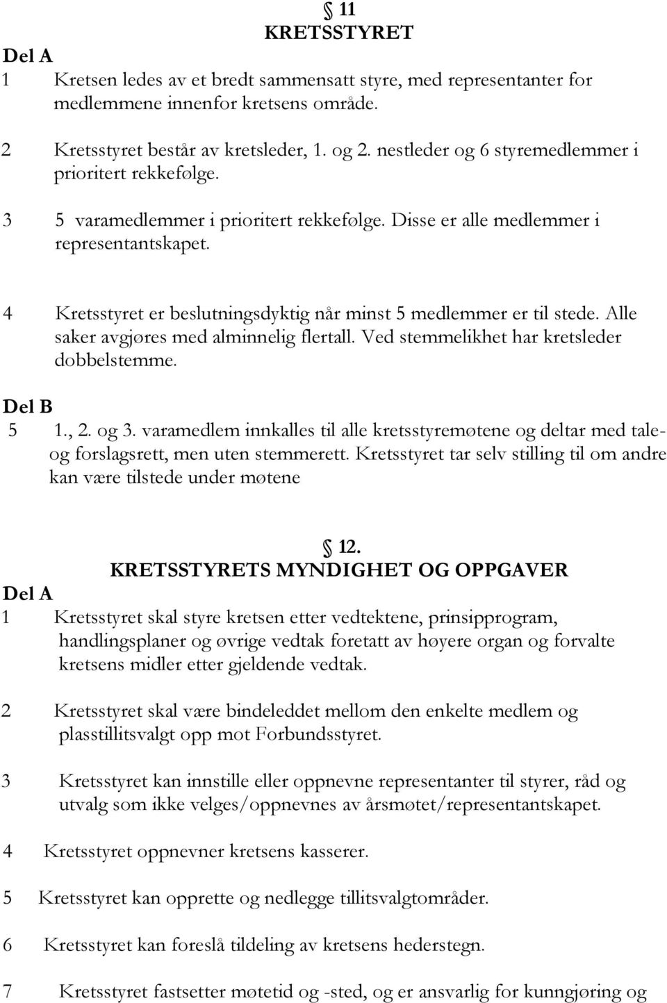 4 Kretsstyret er beslutningsdyktig når minst 5 medlemmer er til stede. Alle saker avgjøres med alminnelig flertall. Ved stemmelikhet har kretsleder dobbelstemme. Del B 5 1., 2. og 3.