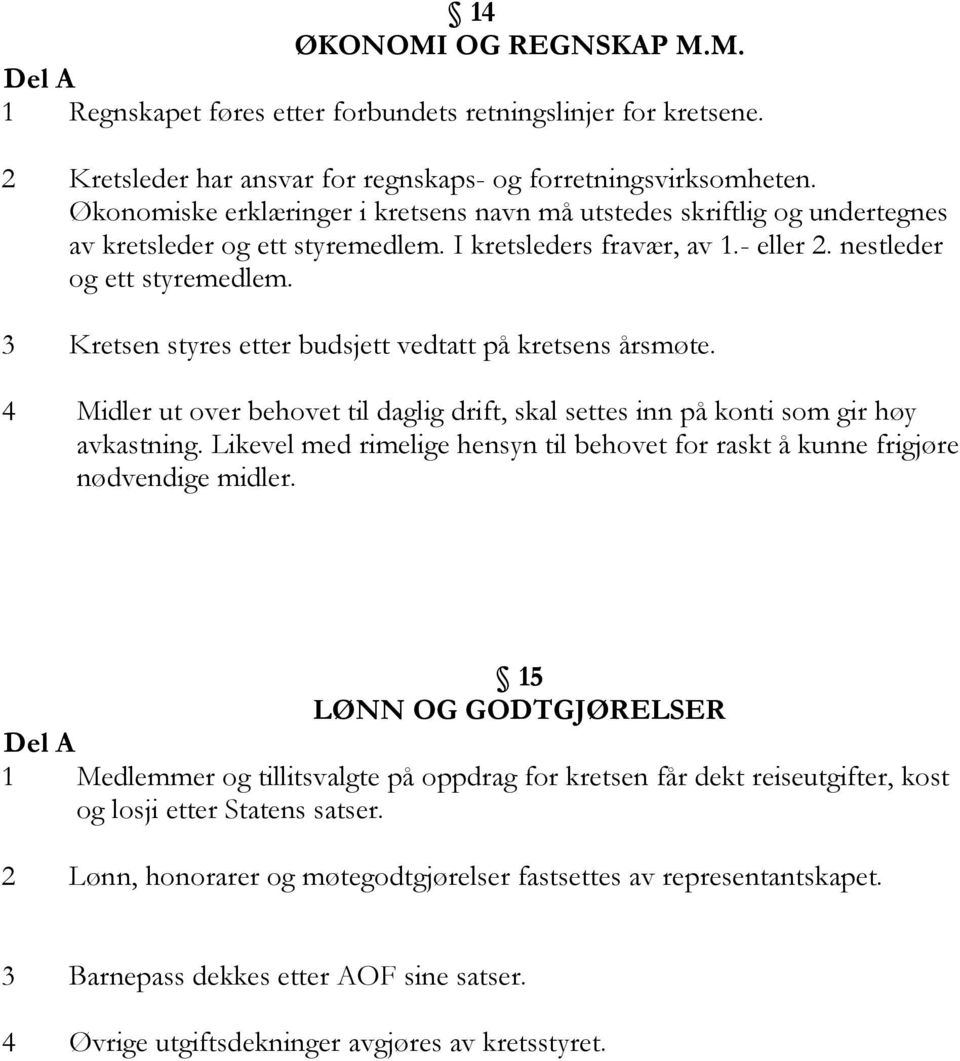 3 Kretsen styres etter budsjett vedtatt på kretsens årsmøte. 4 Midler ut over behovet til daglig drift, skal settes inn på konti som gir høy avkastning.