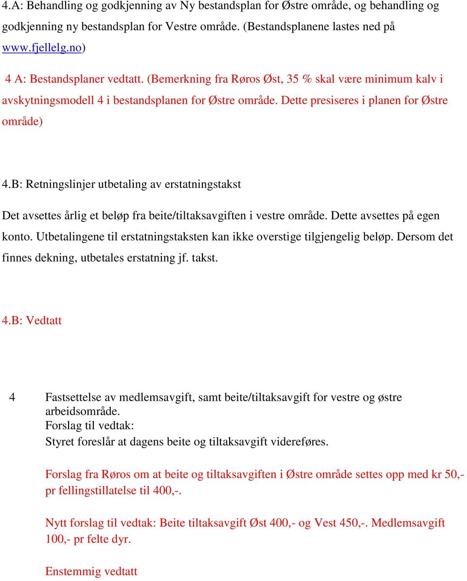 B: Retningslinjer utbetaling av erstatningstakst Det avsettes årlig et beløp fra beite/tiltaksavgiften i vestre område. Dette avsettes på egen konto.