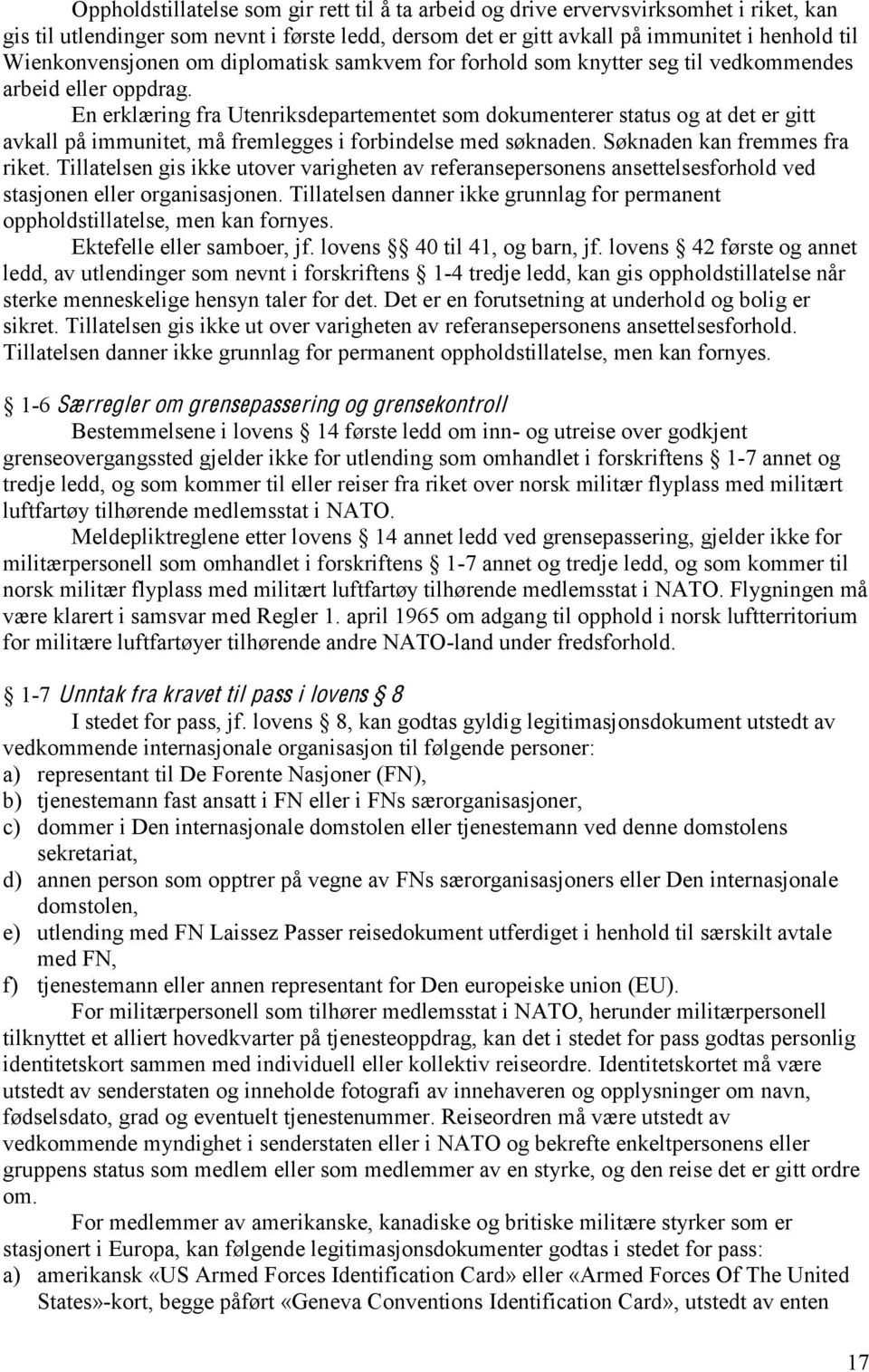 En erklæring fra Utenriksdepartementet som dokumenterer status og at det er gitt avkall på immunitet, må fremlegges i forbindelse med søknaden. Søknaden kan fremmes fra riket.