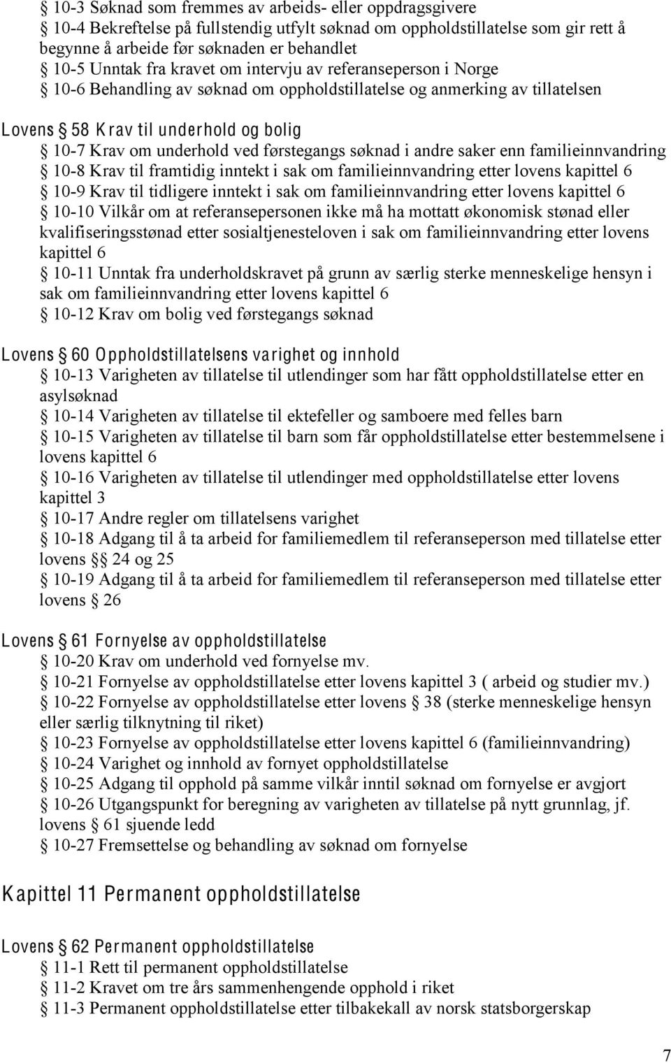 søknad i andre saker enn familieinnvandring 10-8 Krav til framtidig inntekt i sak om familieinnvandring etter lovens kapittel 6 10-9 Krav til tidligere inntekt i sak om familieinnvandring etter