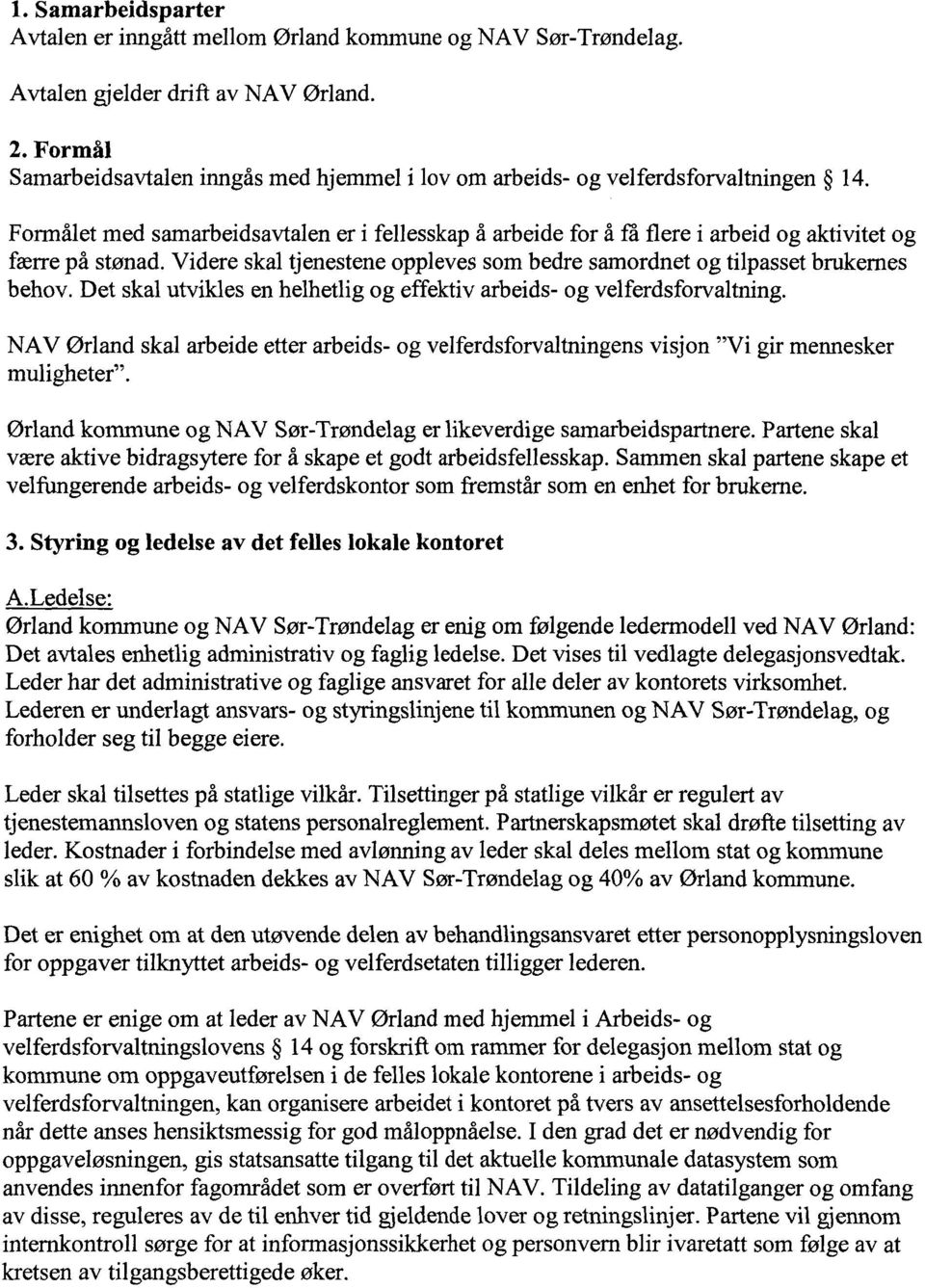 Formâlet med samarbeidsavtalen er i fellesskap å arbeide for å få flere i arbeid og aktivitet og færre på stønad. Videre skal tjenestene oppleves som bedre samordnet og tilpasset brukemes behov.