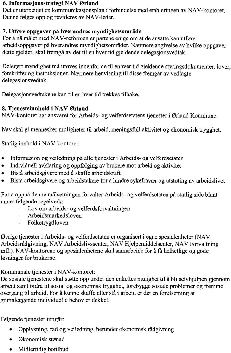 Nærmere angivelse av hvilke oppgaver dette gjelder, skal fremgå av det til en hver tid gjeldende delegasjonsvedtak.