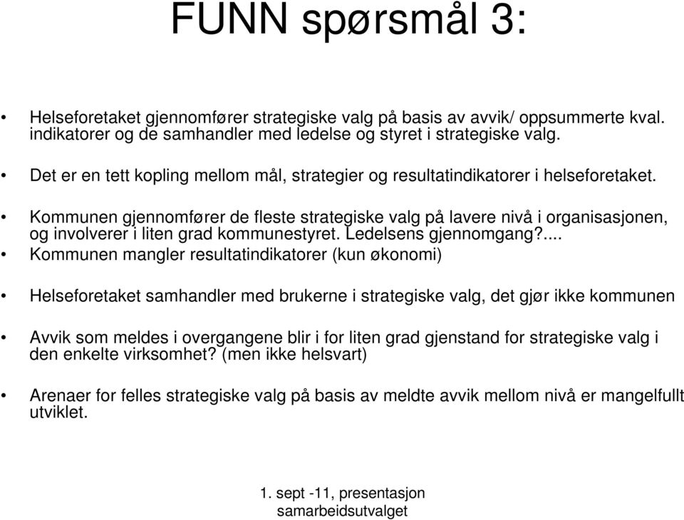 Kommunen gjennomfører de fleste strategiske valg på lavere nivå i organisasjonen, og involverer i liten grad kommunestyret. Ledelsens gjennomgang?