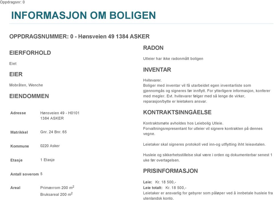 For ytterligere informasjon, konferer med megler. Evt. hvitevarer følger med så lenge de virker, reparasjon/bytte er leietakers ansvar. KONTRAKTSINNGÅELSE Kontraktsmøte avholdes hos Leiebolig Utleie.