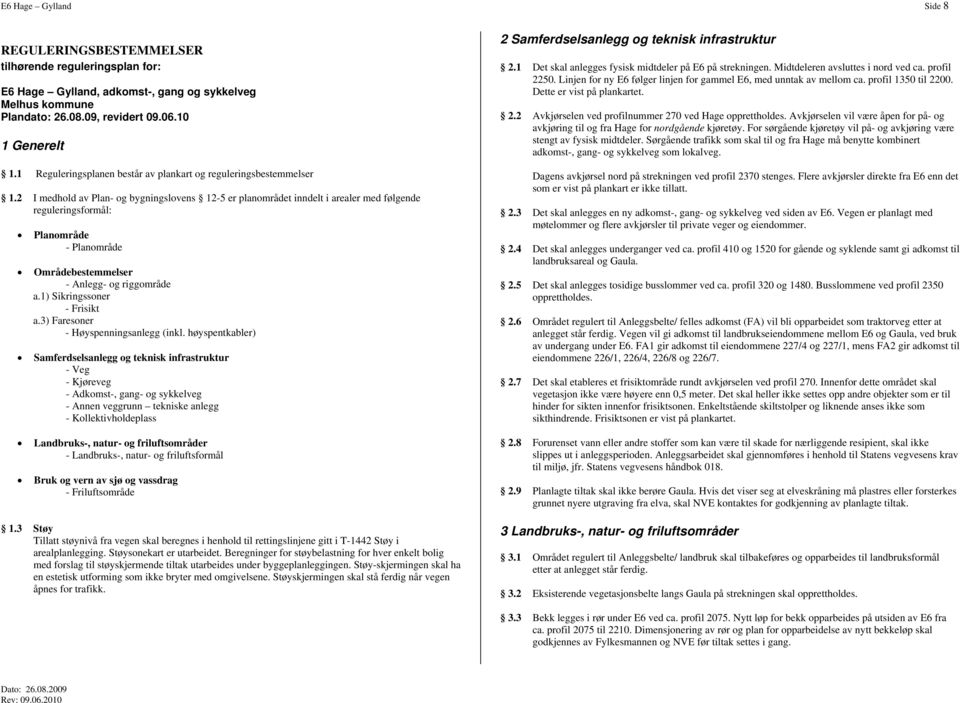 2 I medhold av Plan- og bygningslovens 12-5 er planområdet inndelt i arealer med følgende reguleringsformål: Planområde - Planområde Områdebestemmelser - Anlegg- og riggområde a.