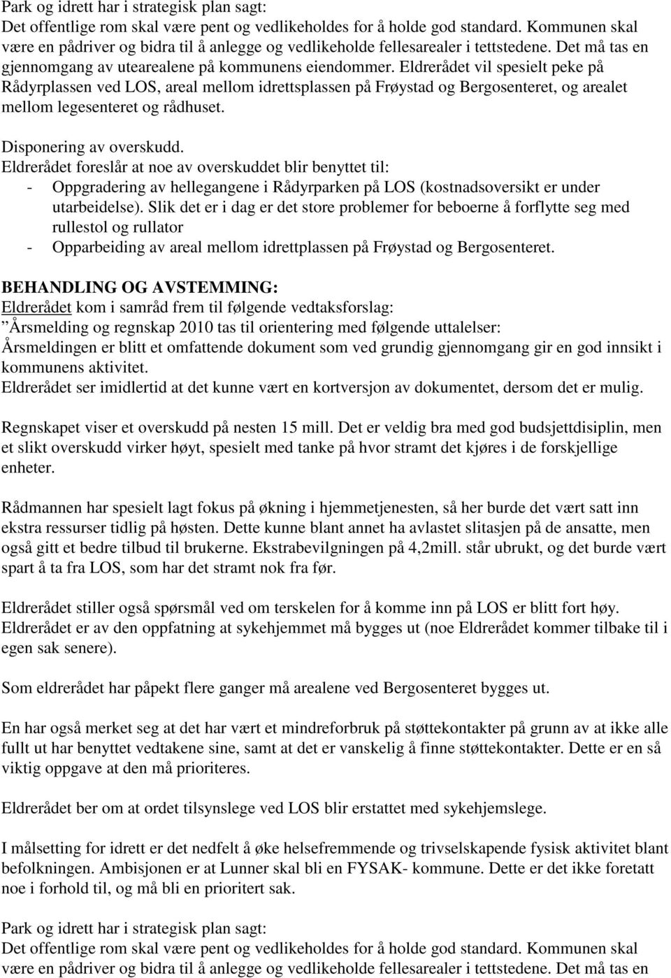 Eldrerådet vil spesielt peke på Rådyrplassen ved LOS, areal mellom idrettsplassen på Frøystad og Bergosenteret, og arealet mellom legesenteret og rådhuset. Disponering av overskudd.