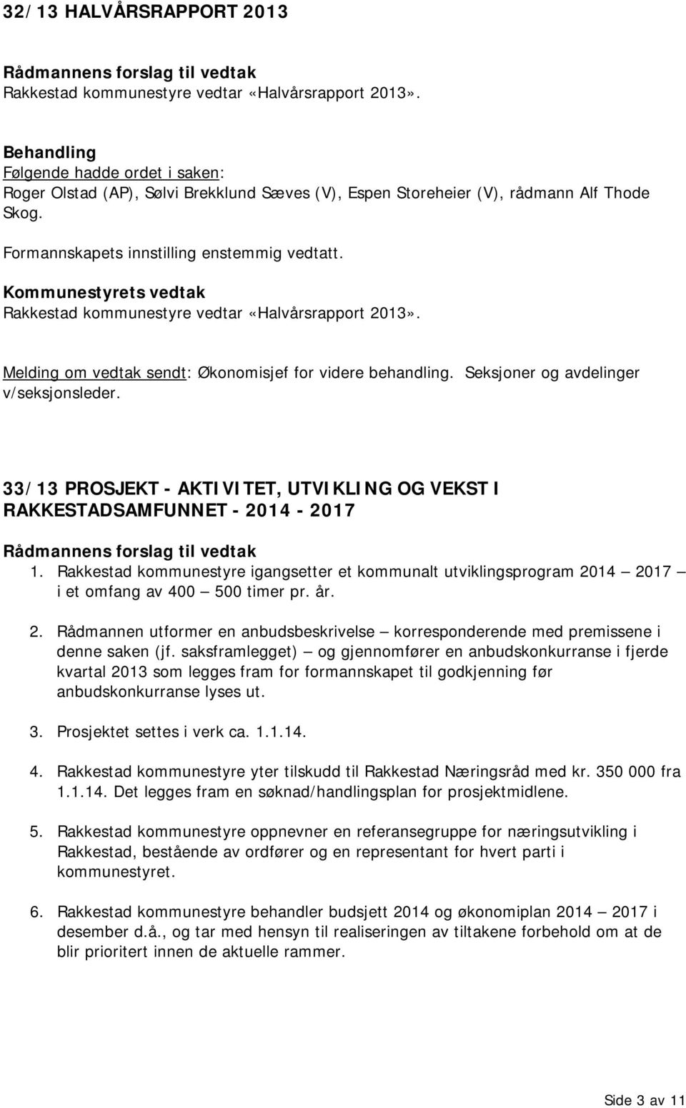 33/13 PROSJEKT - AKTIVITET, UTVIKLING OG VEKST I RAKKESTADSAMFUNNET - 2014-2017 1. Rakkestad kommunestyre igangsetter et kommunalt utviklingsprogram 2014 2017 i et omfang av 400 500 timer pr. år. 2. Rådmannen utformer en anbudsbeskrivelse korresponderende med premissene i denne saken (jf.