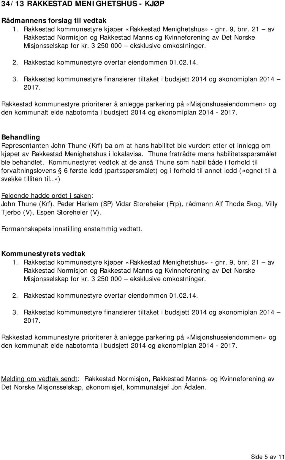 Rakkestad kommunestyre prioriterer å anlegge parkering på «Misjonshuseiendommen» og den kommunalt eide nabotomta i budsjett 2014 og økonomiplan 2014-2017.