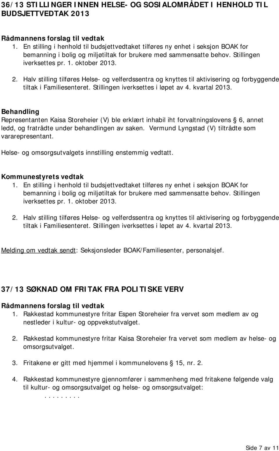 13. 2. Halv stilling tilføres Helse- og velferdssentra og knyttes til aktivisering og forbyggende tiltak i Familiesenteret. Stillingen iverksettes i løpet av 4. kvartal 2013.