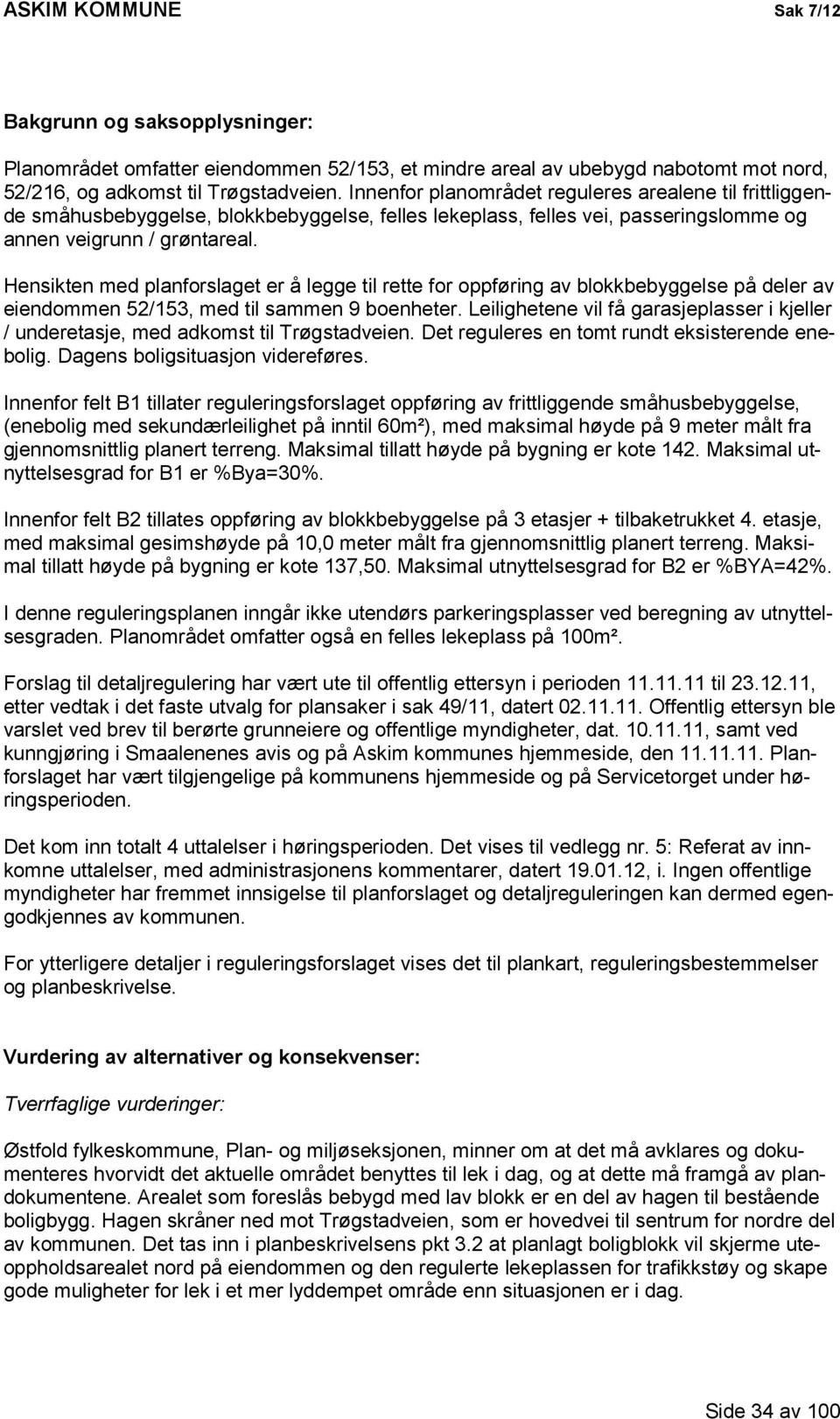 Hensikten med planforslaget er å legge til rette for oppføring av blokkbebyggelse på deler av eiendommen 52/153, med til sammen 9 boenheter.