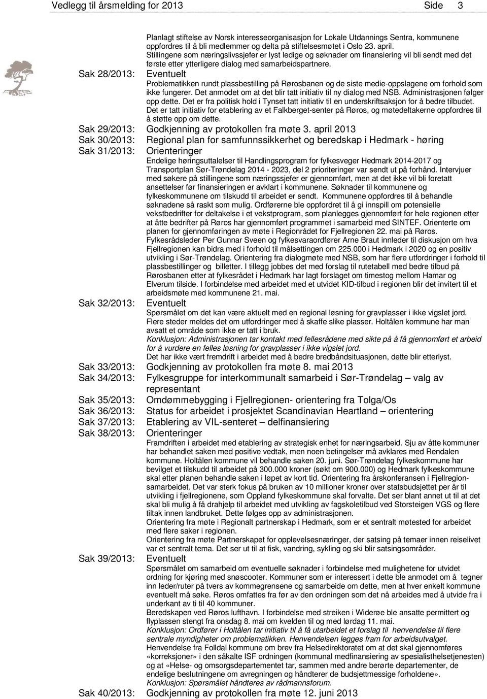 Sak 28/2013: Problematikken rundt plassbestilling på Rørosbanen og de siste medie-oppslagene om forhold som ikke fungerer. Det anmodet om at det blir tatt initiativ til ny dialog med NSB.