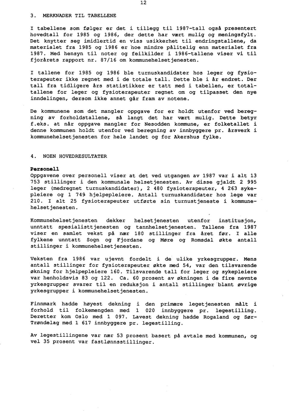 Med hensyn til noter og feilkilder i 1986-tallene viser vi til fjorårets rapport nr. 87/16 om kommunehelsetjenesten.